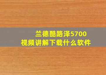 兰德酷路泽5700视频讲解下载什么软件