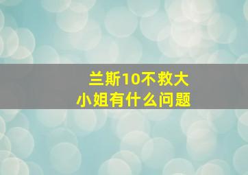 兰斯10不救大小姐有什么问题