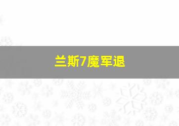 兰斯7魔军退