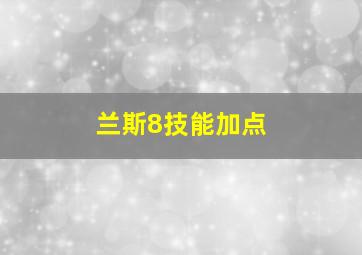 兰斯8技能加点