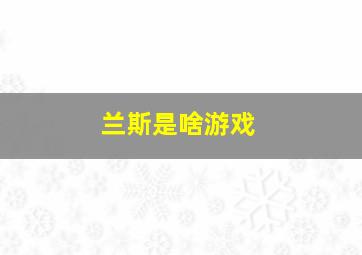 兰斯是啥游戏