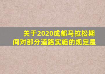 关于2020成都马拉松期间对部分道路实施的规定是