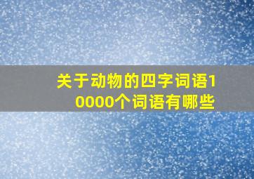 关于动物的四字词语10000个词语有哪些