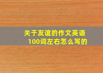 关于友谊的作文英语100词左右怎么写的