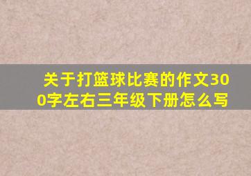 关于打篮球比赛的作文300字左右三年级下册怎么写