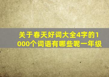 关于春天好词大全4字的1000个词语有哪些呢一年级