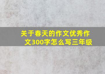 关于春天的作文优秀作文300字怎么写三年级