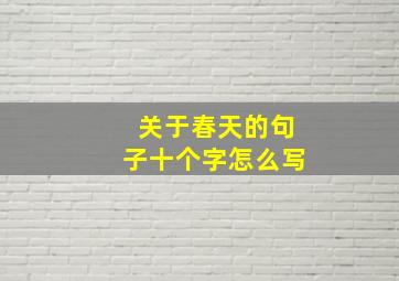 关于春天的句子十个字怎么写