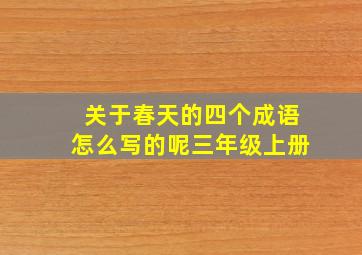 关于春天的四个成语怎么写的呢三年级上册