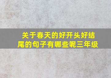 关于春天的好开头好结尾的句子有哪些呢三年级