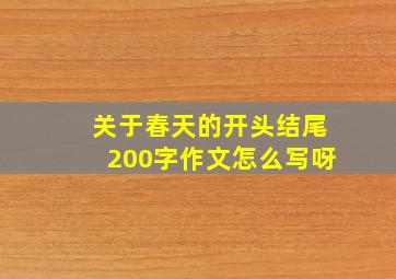 关于春天的开头结尾200字作文怎么写呀