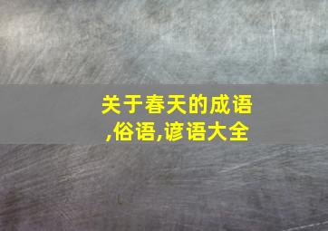 关于春天的成语,俗语,谚语大全