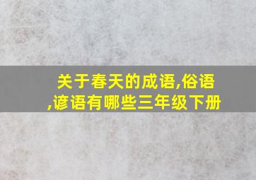 关于春天的成语,俗语,谚语有哪些三年级下册