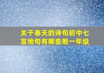 关于春天的诗句初中七言绝句有哪些呢一年级