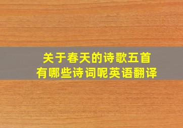 关于春天的诗歌五首有哪些诗词呢英语翻译