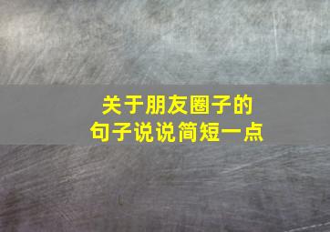 关于朋友圈子的句子说说简短一点