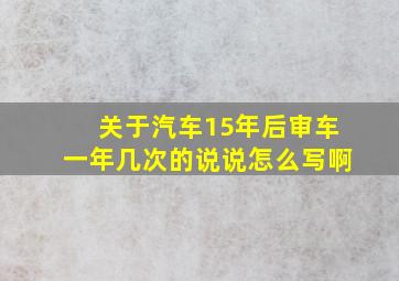 关于汽车15年后审车一年几次的说说怎么写啊