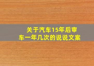 关于汽车15年后审车一年几次的说说文案