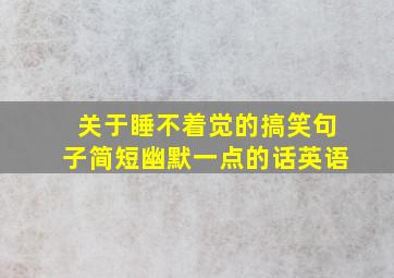 关于睡不着觉的搞笑句子简短幽默一点的话英语