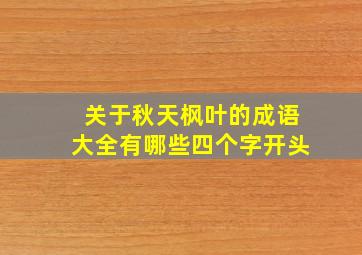 关于秋天枫叶的成语大全有哪些四个字开头