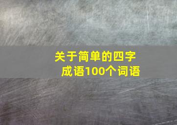 关于简单的四字成语100个词语