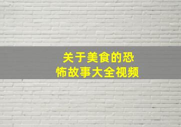 关于美食的恐怖故事大全视频