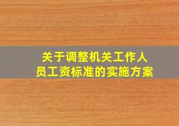 关于调整机关工作人员工资标准的实施方案