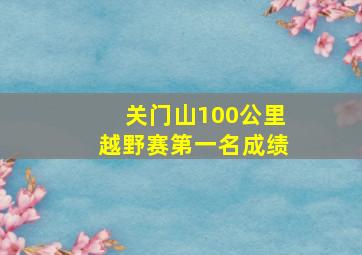 关门山100公里越野赛第一名成绩