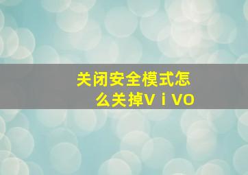 关闭安全模式怎么关掉VⅰVO