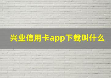 兴业信用卡app下载叫什么