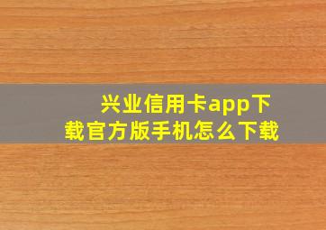 兴业信用卡app下载官方版手机怎么下载