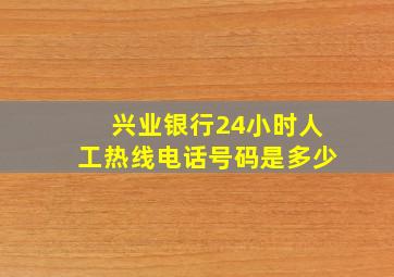 兴业银行24小时人工热线电话号码是多少