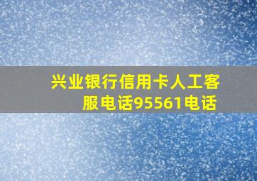 兴业银行信用卡人工客服电话95561电话