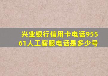 兴业银行信用卡电话95561人工客服电话是多少号