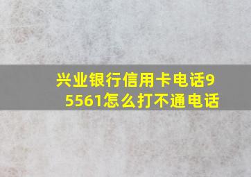 兴业银行信用卡电话95561怎么打不通电话