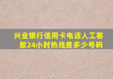 兴业银行信用卡电话人工客服24小时热线是多少号码