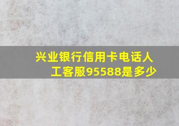 兴业银行信用卡电话人工客服95588是多少