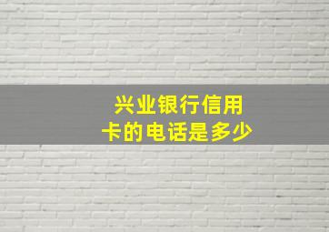 兴业银行信用卡的电话是多少