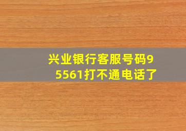 兴业银行客服号码95561打不通电话了