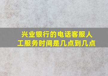 兴业银行的电话客服人工服务时间是几点到几点