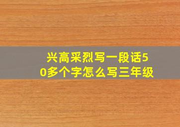 兴高采烈写一段话50多个字怎么写三年级