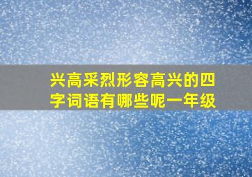 兴高采烈形容高兴的四字词语有哪些呢一年级