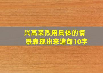 兴高采烈用具体的情景表现出来造句10字