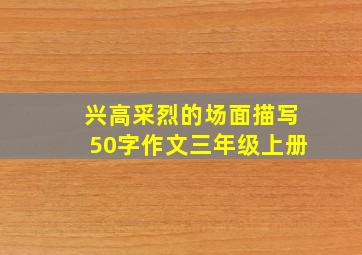 兴高采烈的场面描写50字作文三年级上册