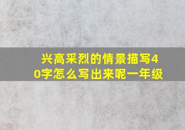 兴高采烈的情景描写40字怎么写出来呢一年级