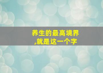 养生的最高境界,就是这一个字