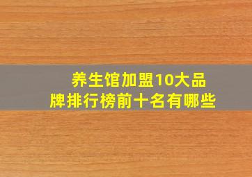 养生馆加盟10大品牌排行榜前十名有哪些