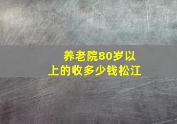 养老院80岁以上的收多少钱松江