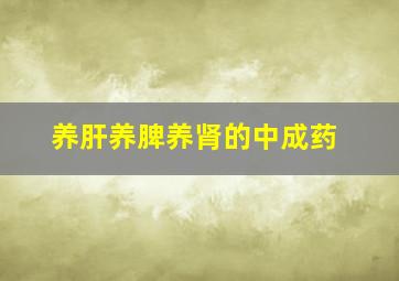 养肝养脾养肾的中成药