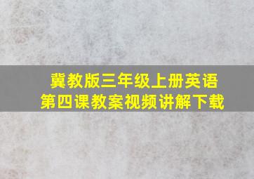 冀教版三年级上册英语第四课教案视频讲解下载